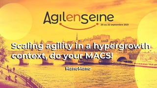 Scaling agility in a hypergrowth
context, do your MACS!
ManoMano
Scaling agility in a hypergrowth
context, do your MACS!
ManoMano
20 au 22 septembre 2021
 