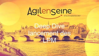20 au 22 septembre 2021
Deep Dive
lancement des
LPM
 