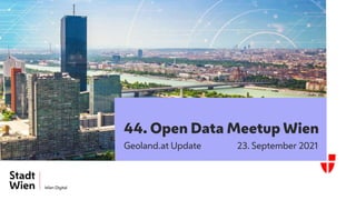 44. Open Data Meetup Wien
Geoland.at Update 23. September 2021
 