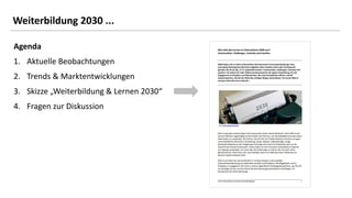 2
2
Agenda
1. Aktuelle Beobachtungen
2. Trends & Marktentwicklungen
3. Skizze „Weiterbildung & Lernen 2030“
4. Fragen zur ...