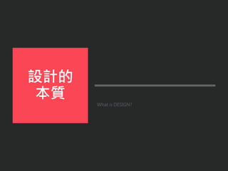 What is DESIGN?
設計的
本質
 