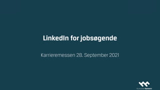 LinkedIn for jobsøgende
Karrieremessen 28. September 2021
 