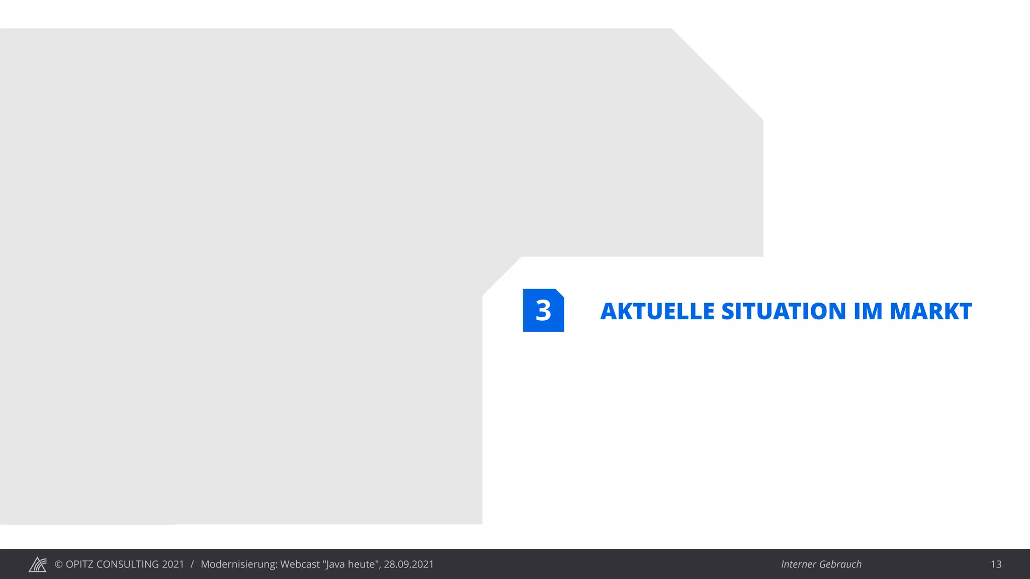 © OPITZ CONSULTING 2021 / Interner Gebrauch
Modernisierung: Webcast "Java heute", 28.09.2021 13
AKTUELLE SITUATION IM MARKT
3
 
