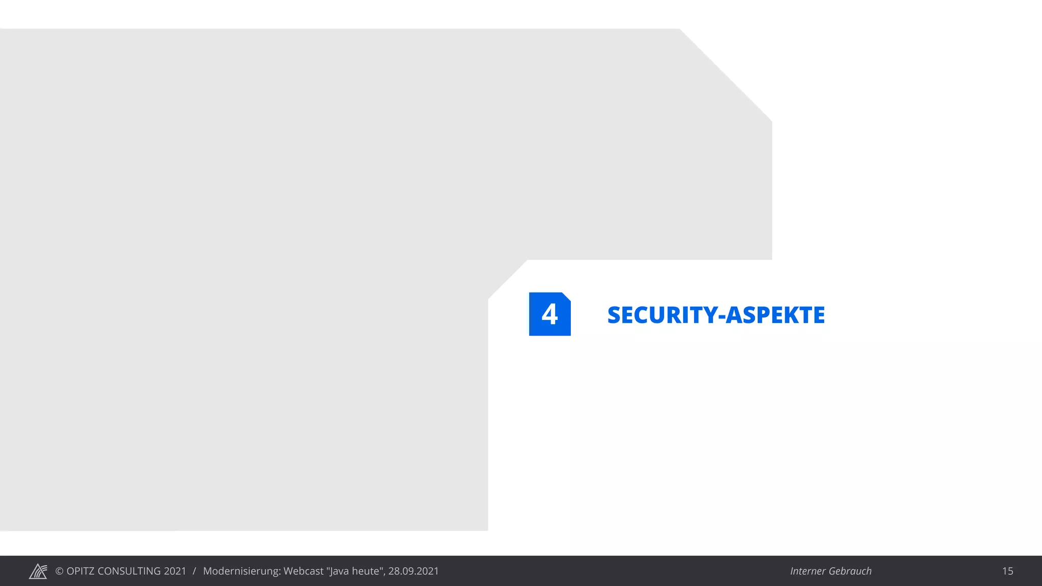 © OPITZ CONSULTING 2021 / Interner Gebrauch
Modernisierung: Webcast "Java heute", 28.09.2021 15
SECURITY-ASPEKTE
4
 