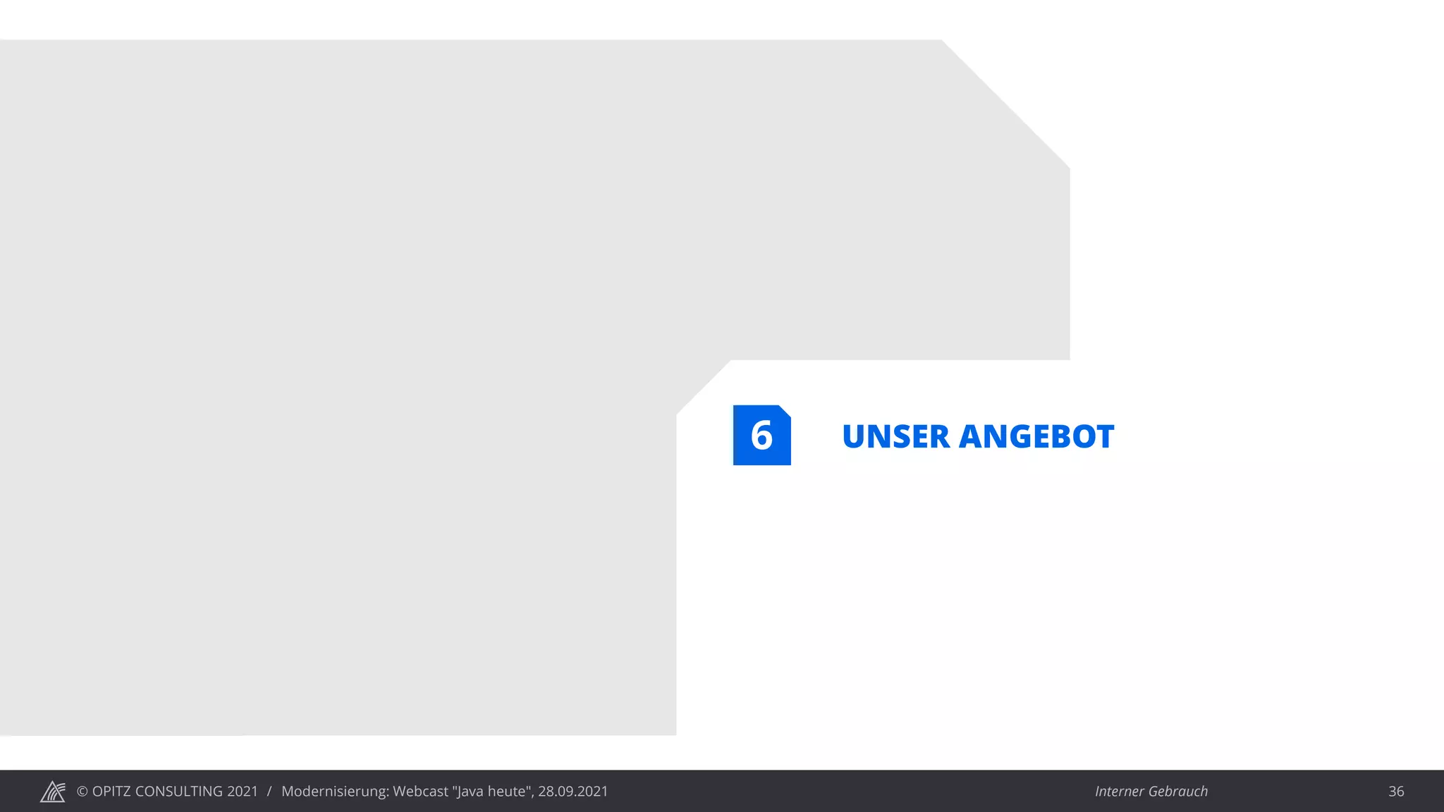 © OPITZ CONSULTING 2021 / Interner Gebrauch
Modernisierung: Webcast "Java heute", 28.09.2021 36
UNSER ANGEBOT
6
 
