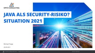 © OPITZ CONSULTING 2021 / Interner Gebrauch
Modernisierung: Webcast "Java heute", 28.09.2021 1
28.09.2021
Michael Paege
JAVA ALS SECURITY-RISIKO?
SITUATION 2021
 