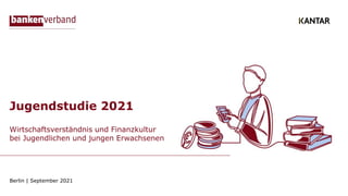 Jugendstudie 2021
Wirtschaftsverständnis und Finanzkultur
bei Jugendlichen und jungen Erwachsenen
Berlin | September 2021
 