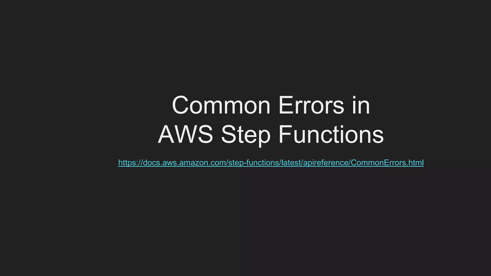 Common Errors in
AWS Step Functions
https://docs.aws.amazon.com/step-functions/latest/apireference/CommonErrors.html
 