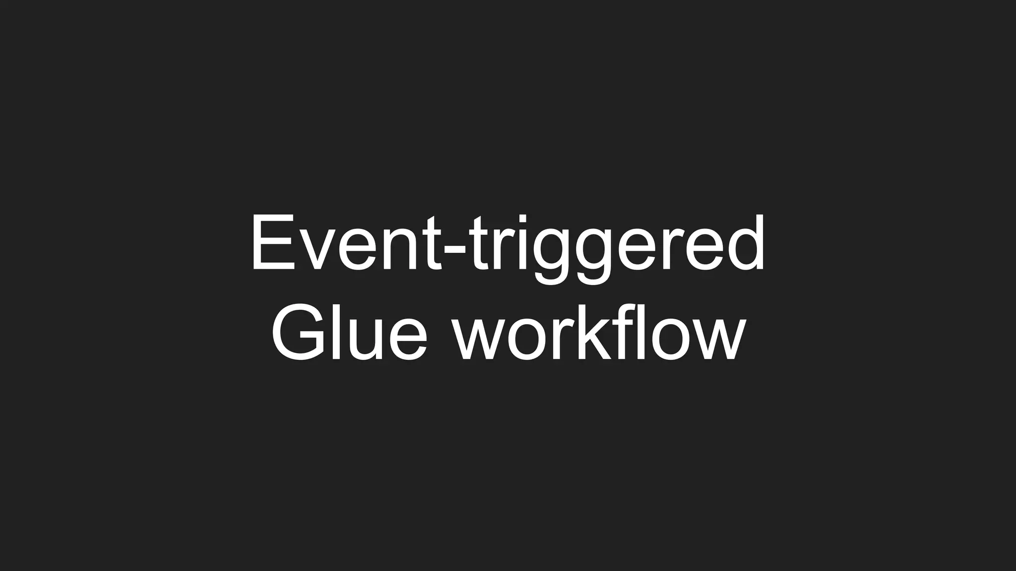 Event-triggered
Glue workflow
 