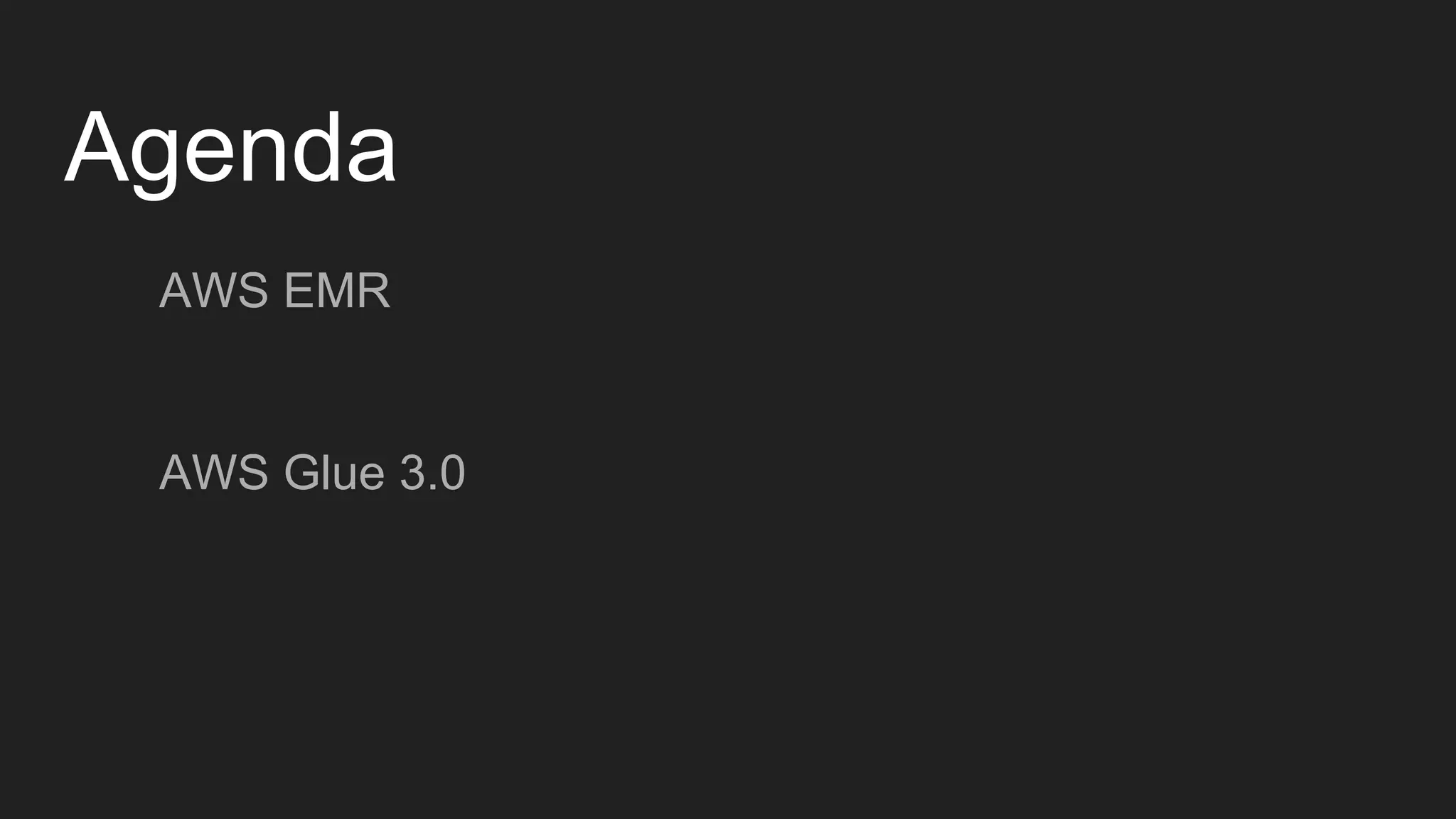 Agenda
AWS EMR
AWS Glue 3.0
 