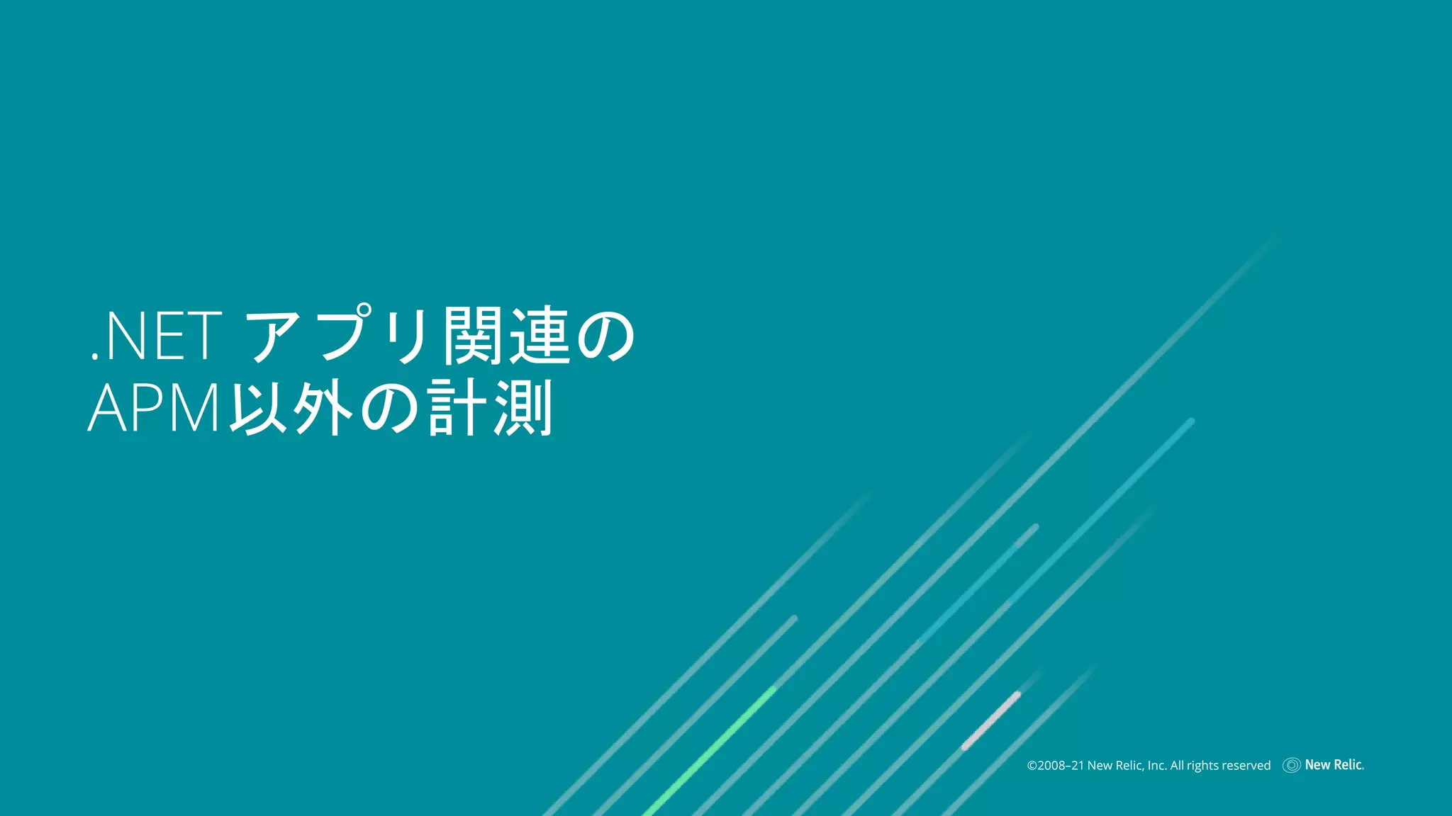 ©2008–21 New Relic, Inc. All rights reserved
.NET アプリ関連の
APM以外の計測
 