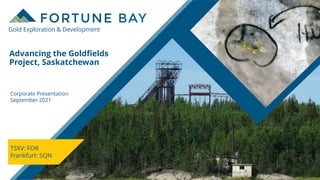 Advancing the Goldfields
Project, Saskatchewan
Gold Exploration & Development
Corporate Presentation
September 2021
TSXV: FOR
Frankfurt: 5QN
 