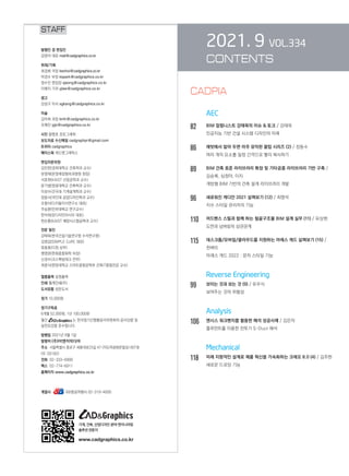 AEC
82		 BIM 칼럼니스트 강태욱의 이슈  토크 / 강태욱
		 인공지능 기반 건설 시스템 디자인의 미래
86		 레빗에서 알아 두면 아주 유익한 꿀팁 시리즈 (2) / 장동수
		 여러 개의 요소를 일정 간격으로 빨리 복사하기
89		BIM 건축 표준 라이브러리 확장 및 기타공종 라이브러리 기반 구축 /
김승록, 심정아, 이지
		 개방형 BIM 기반의 건축 설계 라이브러리 개발
96		 새로워진 캐디안 2021 살펴보기 (12) / 최영석
		 치수 스타일 관리자의 기능
110	 어드밴스 스틸과 함께 하는 철골구조물 BIM 설계 실무 (11) / 유상현
		 도면과 넘버링의 상관관계
115	
데스크톱/모바일/클라우드를 지원하는 아레스 캐드 살펴보기 (15) /
천벼리
		 아레스 캐드 2022 : 문자 스타일 기능
		 Reverse Engineering
99		 보이는 것과 보는 것 (9) / 유우식
		 보여주는 것의 위험성
		 Analysis
106	 앤시스 워크벤치를 활용한 해석 성공사례 / 김은자
		 플루언트를 이용한 전투기 S-Duct 해석
		 Mechanical
118	 미래 지향적인 설계로 제품 혁신을 가속화하는 크레오 8.0 (4) / 김주현
		 새로운 드로잉 기능
STAFF
CADPIA
 