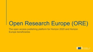 Open Research Europe (ORE)
The open access publishing platform for Horizon 2020 and Horizon
Europe beneficiaries
 