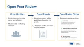 Open Identities
• Reviewers must provide
name and affiliation
• Must identify conflicting
interests
Open Reports
• Reviewer reports will be
published alongside the
article
• These are citable and have
viewing metrics
Open Review Status
• Reviewers assign a status
Open Peer Review
 