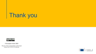 Thank you
© European Union 2021
Reuse of this presentation authorised
under the CC BY 4.0 license.
 