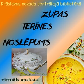 Krāslavas novada centrālajā bibliotēkā
virtuāls apskats
ZUPAS
TERĪNES
NOSLĒPUMS
 