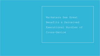 Marketers See Great
Benefits & Perceived

Executional Hurdles of
Cross-Device

Copyright © 2013, ValueClick Media & Greystripe a ValueClick Company. All rights reserved.

 