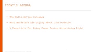 TODAY’S AGENDA

• The Multi-Device Consumer
• What Marketers Are Saying About Cross-Device

• 5 Essentials For Doing Cross-Device Advertising Right

2
Copyright © 2013, ValueClick Media & Greystripe a ValueClick Company. All rights reserved.

 