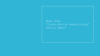 What Does
“Cross-Device Advertising”
Really Mean?

Copyright © 2013, ValueClick Media & Greystripe a ValueClick Company. All rights reserved.

 