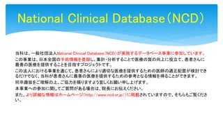 当科は、一般社団法人National Clinical Database（NCD）が実施するデータベース事業に参加しています。
この事業は、日本全国の手術情報を登録し、集計・分析することで医療の質の向上に役立て、患者さんに
最善の医療を提供する...