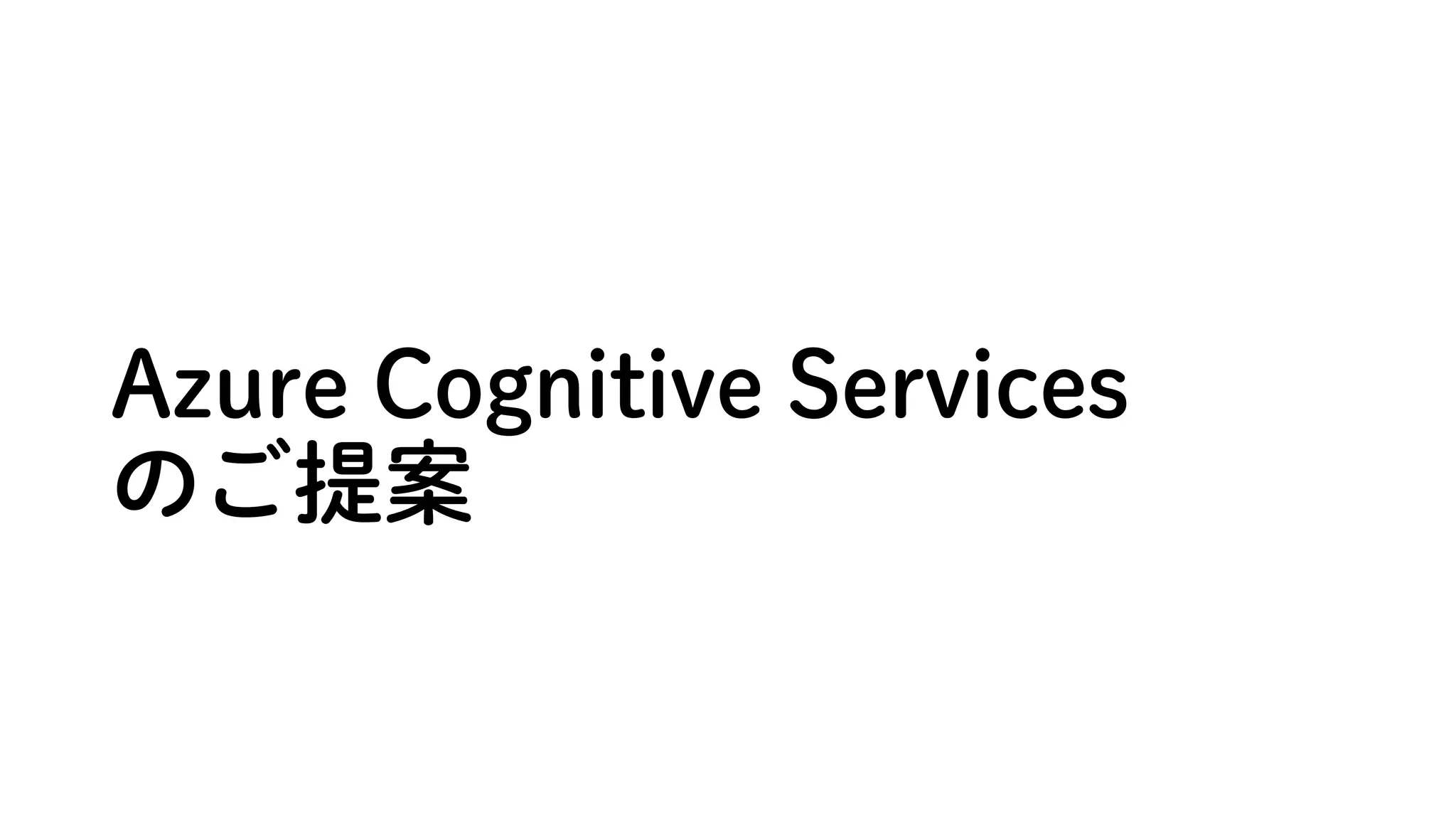 Azure Cognitive Services
のご提案
 