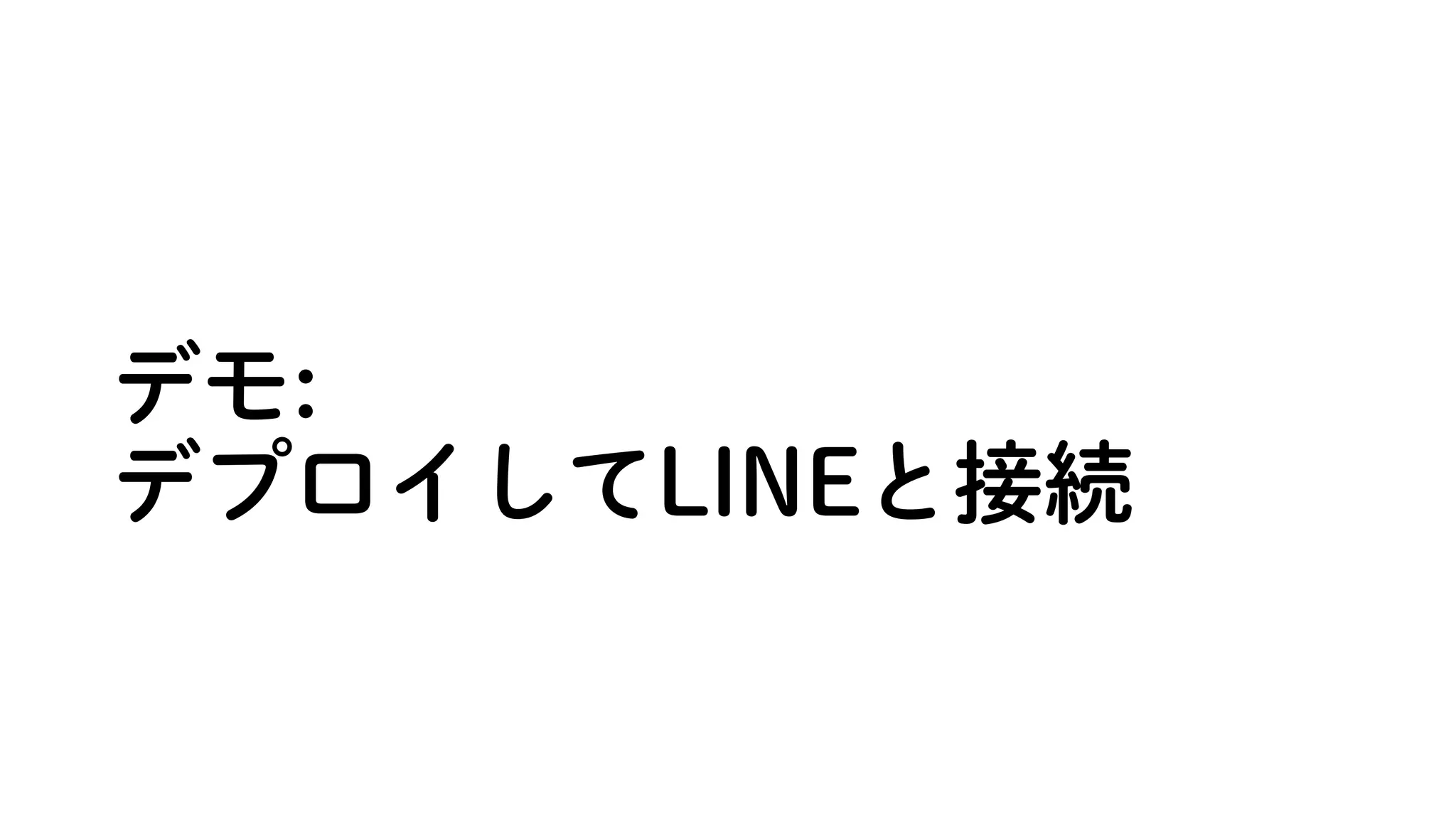 デモ:
デプロイしてLINEと接続
 