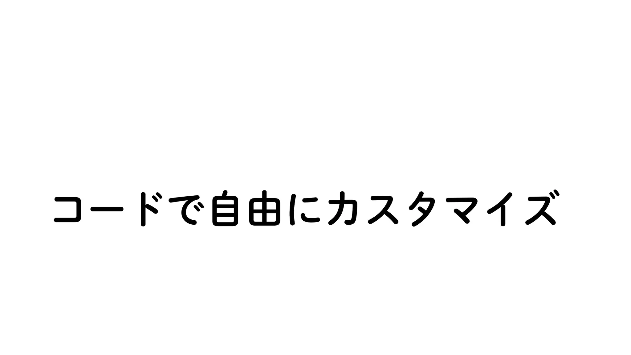 コードで自由にカスタマイズ
 