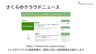 さくらのクラウドニュース
https://cloud-news.sakura.ad.jp/
さくらのクラウドの最新情報や、開発に役⽴つ技術情報をお届けします
 