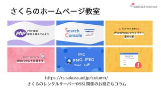 さくらのホームページ教室
https://rs.sakura.ad.jp/column/
さくらのレンタルサーバーやSSL関係のお役⽴ちコラム
 