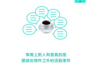 28
事實上對人有意義的是
圍繞在物件之外的活動事件
 
