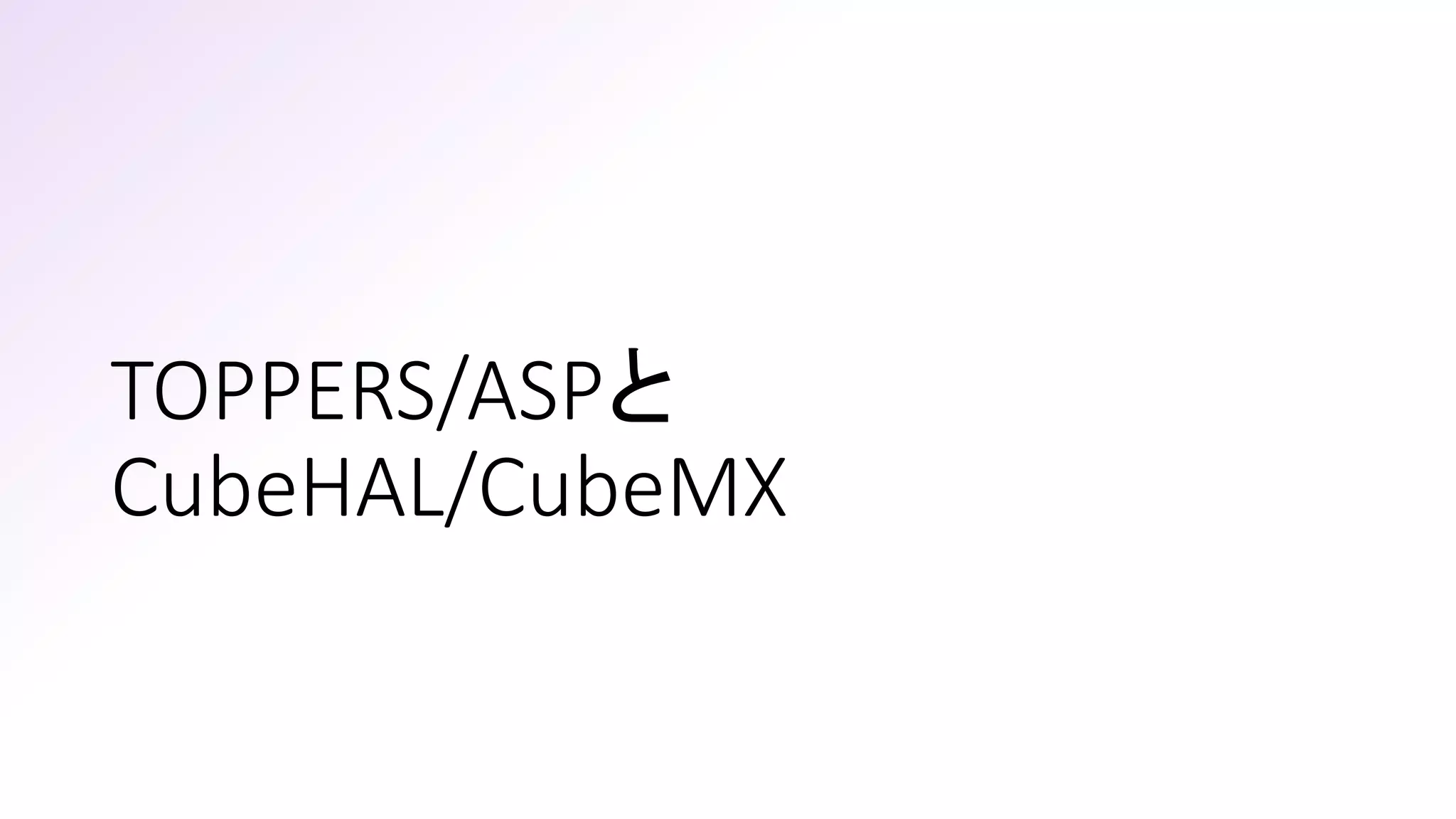 TOPPERS/ASPと
CubeHAL/CubeMX
 