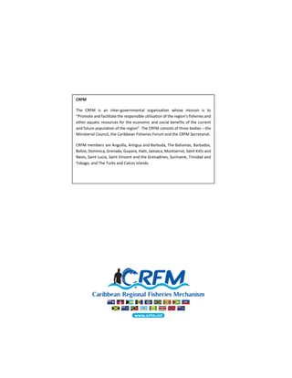 CRFM
The CRFM is an inter-governmental organisation whose mission is to
“Promote and facilitate the responsible utilisatio...