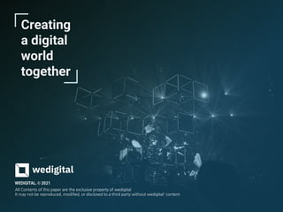 © COPYRIGHTS WEDIGITAL. ALL RIGHTS RESERVED.
Creating
a digital
world
together
All Contents of this paper are the exclusive property of wedigital
It may not be reproduced, modified, or disclosed to a third party without wedigital' content
 