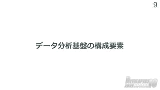 9
データ分析基盤の構成要素
 