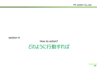 Mii system Co.,Ltd.
どのように行動すれば
section-4
How to action?
24
 