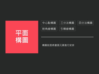 構圖就是將畫面元素進行安排
平面
構圖
中心點構圖 三分法構圖 四分法構圖
對角線構圖 引導線構圖
 