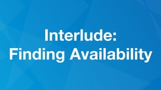 Interlude:
Finding Availability
 