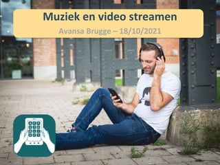 Muziek en video streamen
Avansa Brugge – 18/10/2021
 
