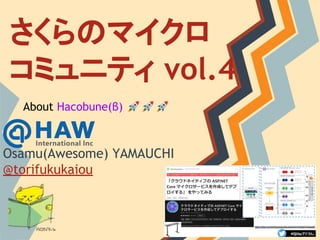 さくらのマイクロ
コミュニティ vol.4
Osamu(Awesome) YAMAUCHI
@torifukukaiou
About Hacobune(β) 🚀🚀🚀
 