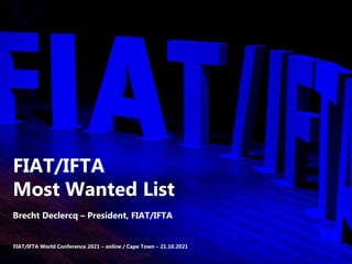 FIAT/IFTA World Conference 2021 – online / Cape Town – 21.10.2021
FIAT/IFTA
Most Wanted List
Brecht Declercq – President, FIAT/IFTA
 