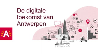 De digitale
toekomst van
Antwerpen
 