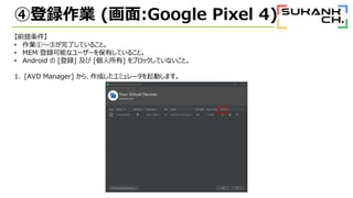 ܵhI (:Google Pixel 4)
ǰ
? I١ۤˤƤ뤳ȡ
? MEM hܤʥ``ФƤ뤳ȡ
? Android  [h]  [] ֥åƤʤȡ
1. [AVD Manager] 顢ɤߥ`Ӥޤ
 