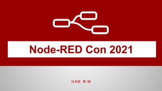 Node-RED Con 2021
日本語　第1版
 