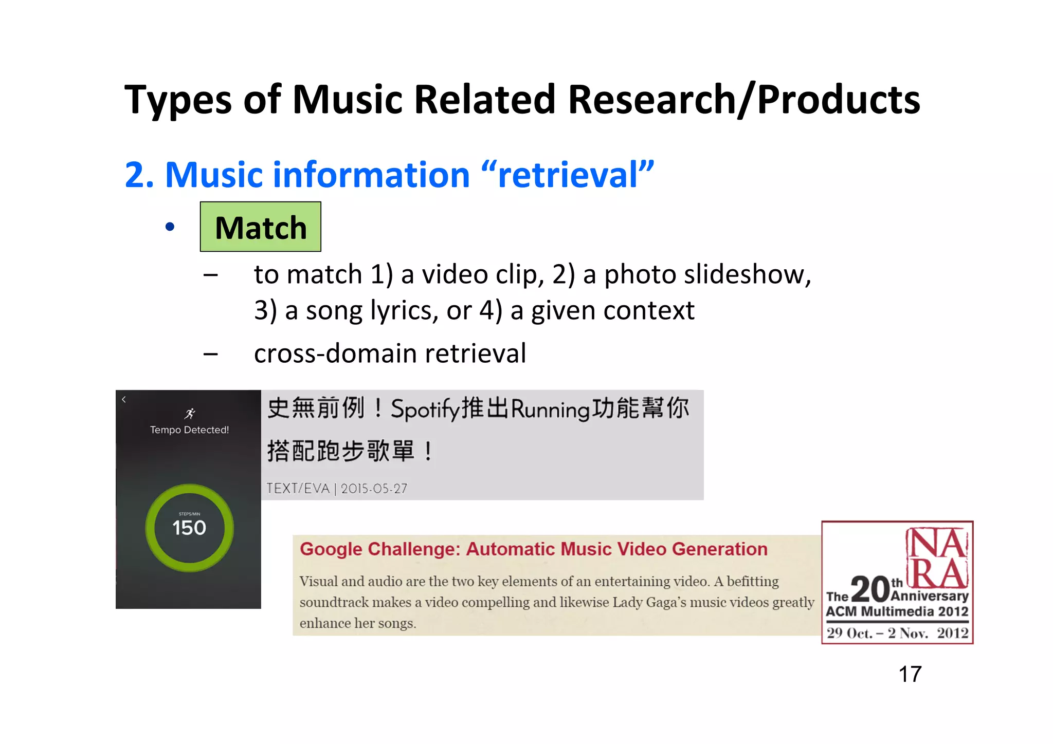 Types of Music Related Research/Products
2. Music information “retrieval”
• Match
‒ to match 1) a video clip, 2) a photo slideshow,
3) a song lyrics, or 4) a given context
‒ cross-domain retrieval
17
 