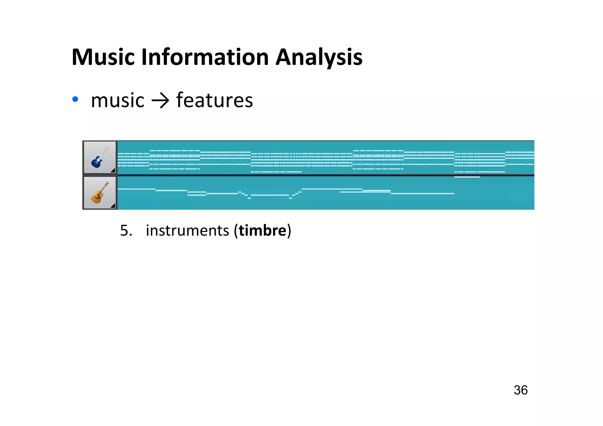 Music Information Analysis
• music → features
36
5. instruments (timbre)
 