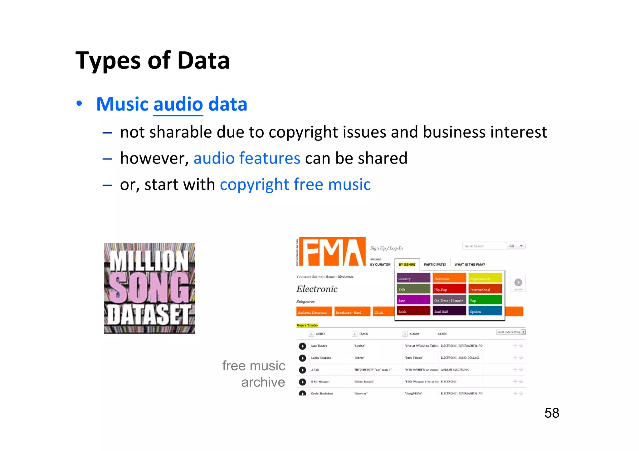 Types of Data
• Music audio data
─ not sharable due to copyright issues and business interest
─ however, audio features can be shared
─ or, start with copyright free music
58
free music
archive
 