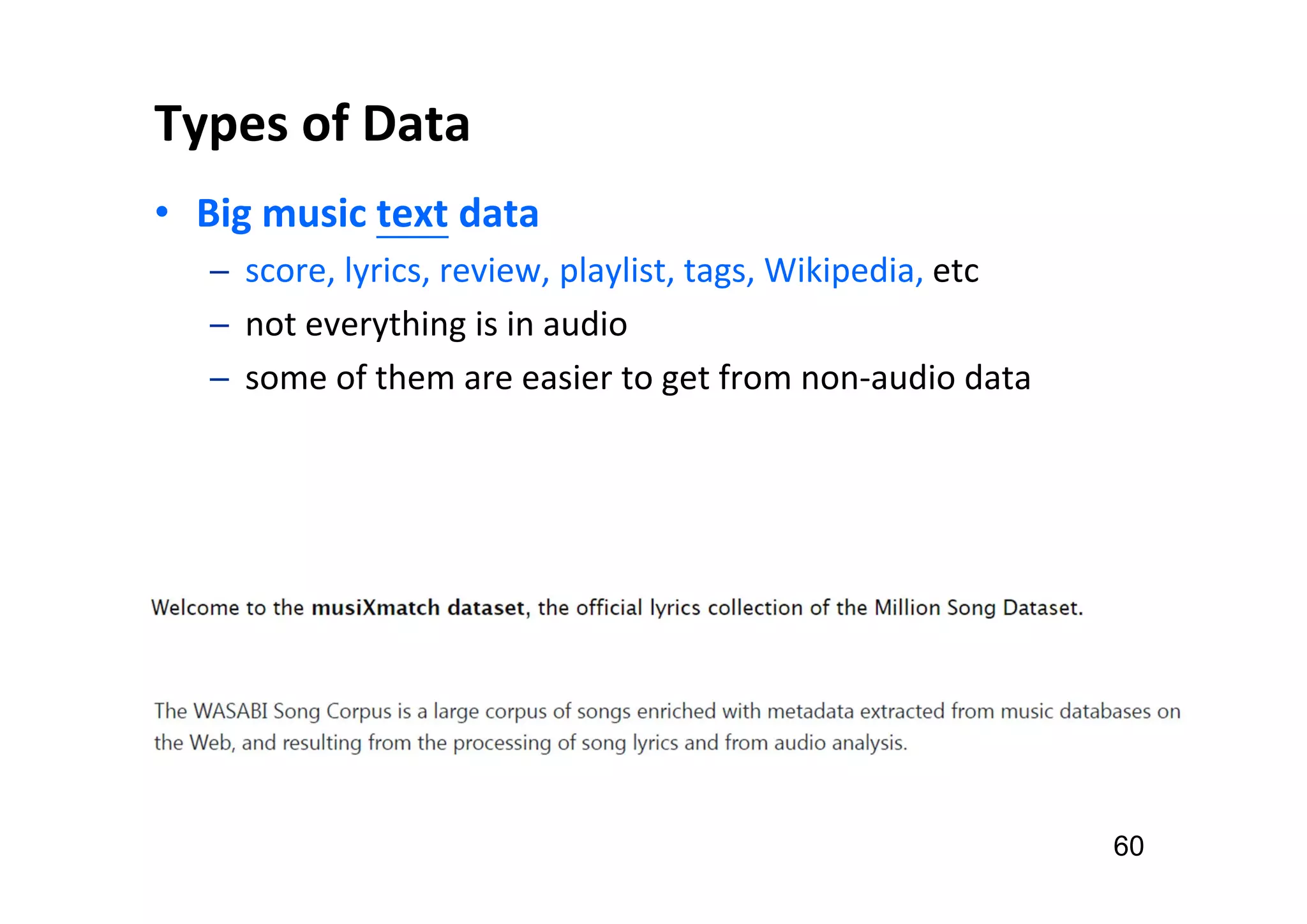 Types of Data
• Big music text data
─ score, lyrics, review, playlist, tags, Wikipedia, etc
─ not everything is in audio
─ some of them are easier to get from non-audio data
60
 