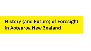 History (and Future) of Foresight
in Aotearoa New Zealand
 