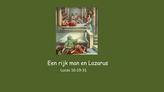Een rijk man en Lazarus
Lucas 16:19-31
 